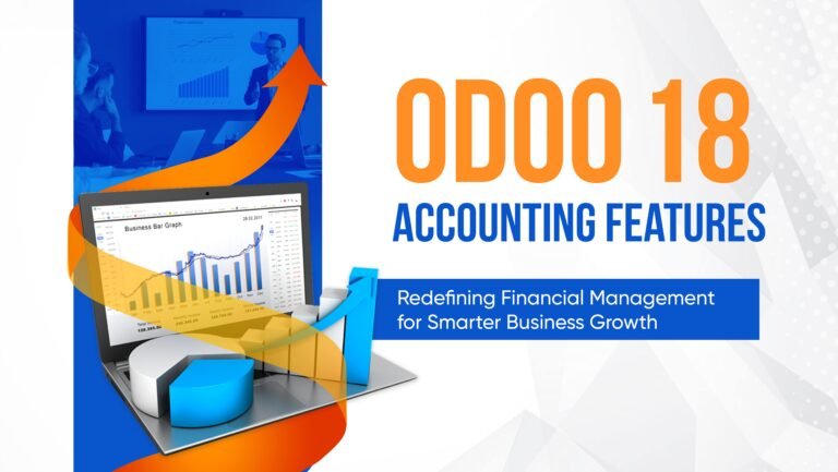 Odoo 18 Accounting Features: Redefining Financial Management for Smarter Business Growth