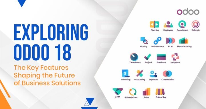 Exploring Odoo 18: The Key Features Shaping the Future of Business Solutions